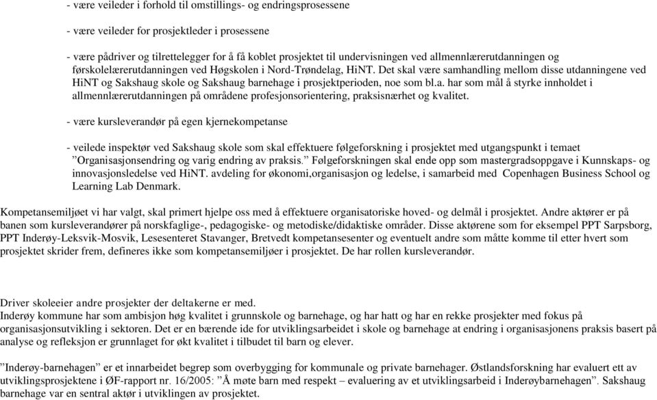 Det skal være samhandling mellom disse utdanningene ved HiNT og og Sakshaug barnehage i prosjektperioden, noe som bl.a. har som mål å styrke innholdet i allmennlærerutdanningen på områdene profesjonsorientering, praksisnærhet og kvalitet.