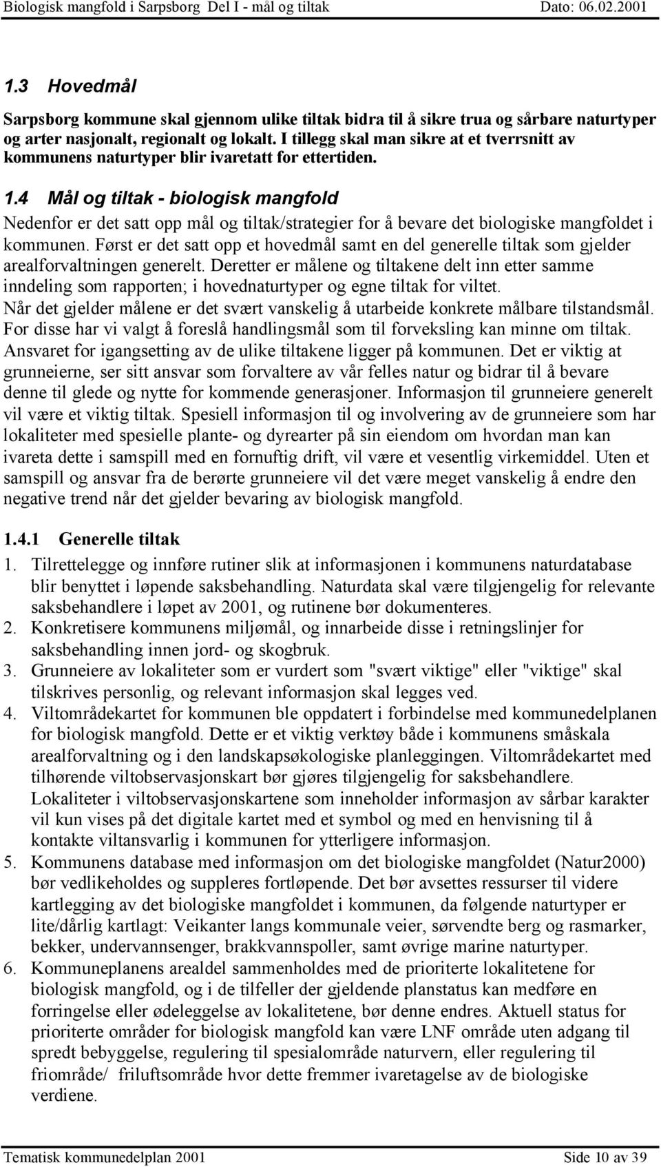 4 og tiltak - biologisk mangfold Nedenfor er det satt opp mål og tiltak/strategier for å bevare det biologiske mangfoldet i kommunen.