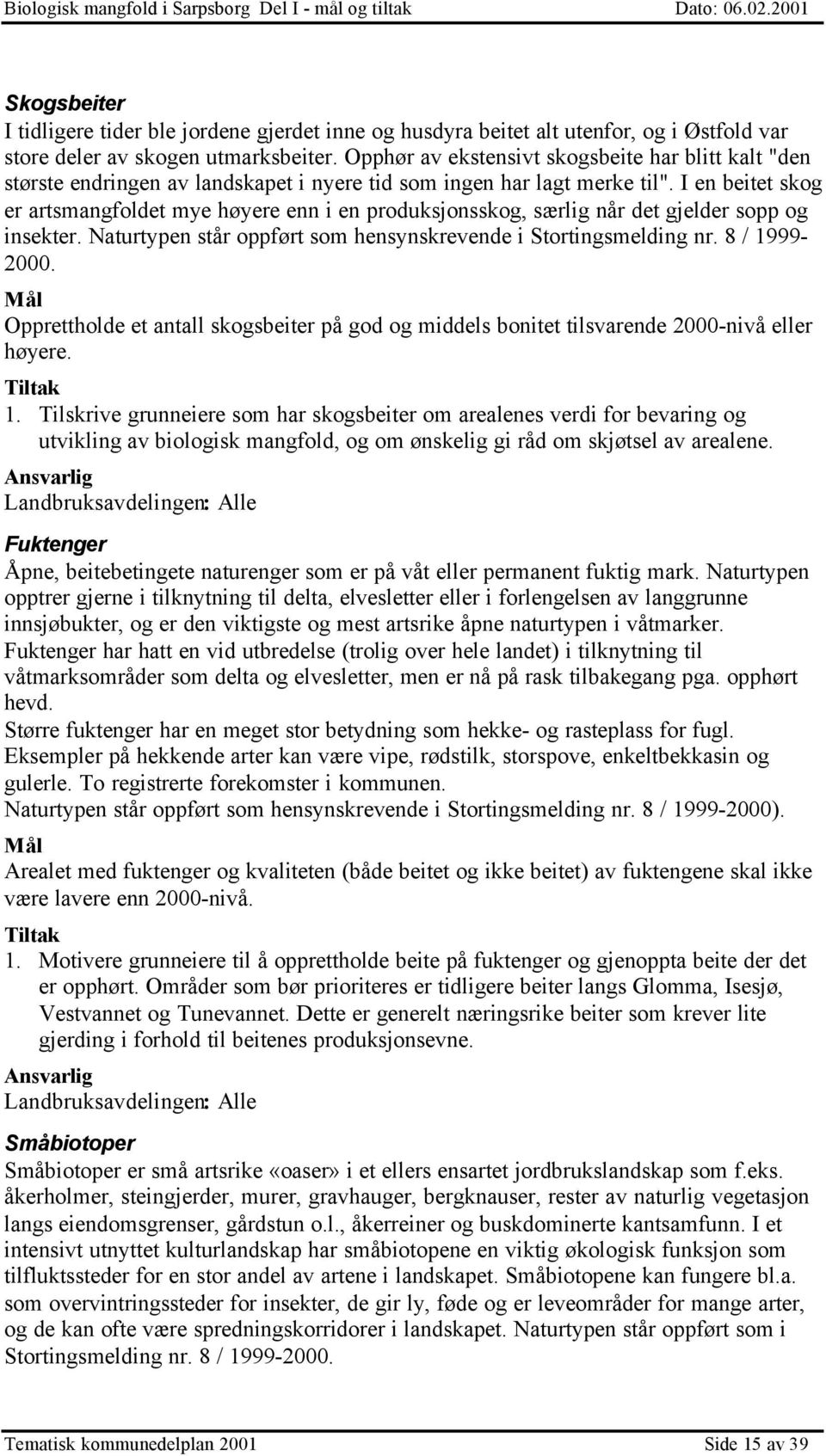 I en beitet skog er artsmangfoldet mye høyere enn i en produksjonsskog, særlig når det gjelder sopp og insekter. Naturtypen står oppført som hensynskrevende i Stortingsmelding nr. 8 / 1999-2000.