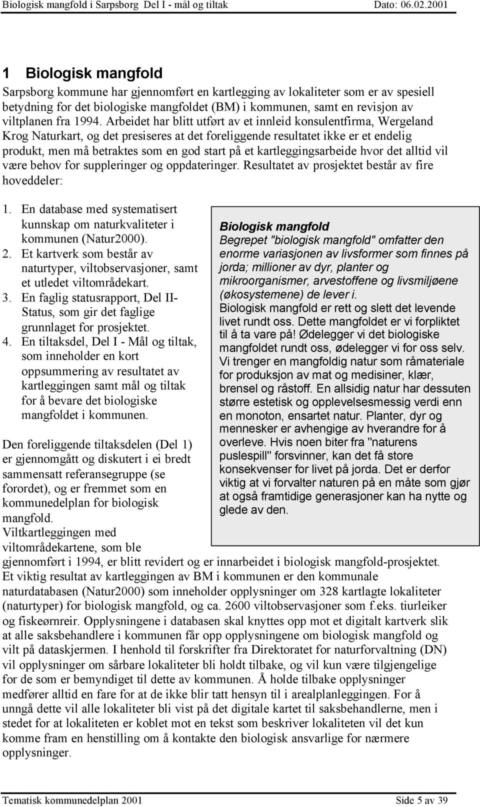 på et kartleggingsarbeide hvor det alltid vil være behov for suppleringer og oppdateringer. Resultatet av prosjektet består av fire hoveddeler: 1.