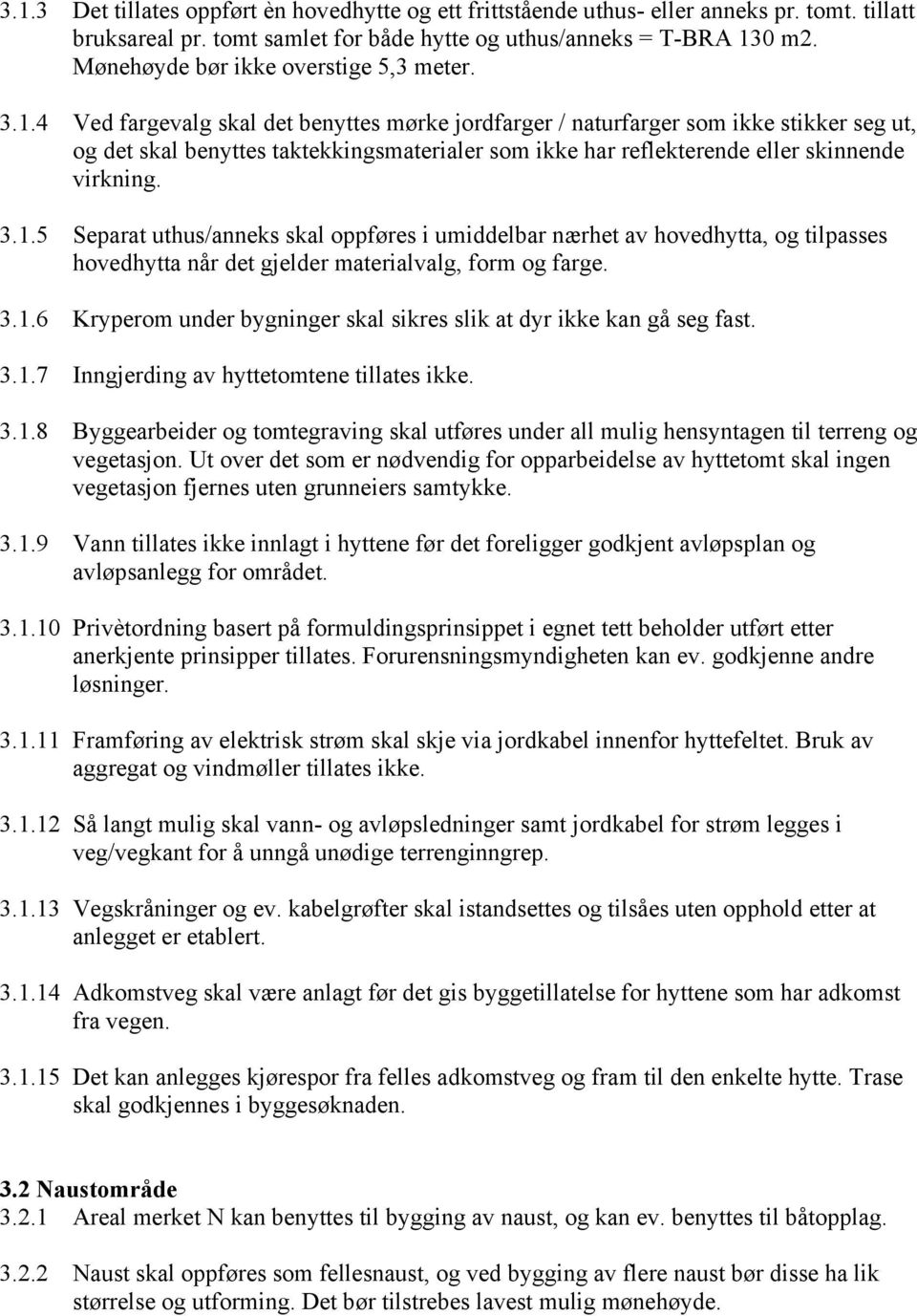 4 Ved fargevalg skal det benyttes mørke jordfarger / naturfarger som ikke stikker seg ut, og det skal benyttes taktekkingsmaterialer som ikke har reflekterende eller skinnende virkning. 3.1.