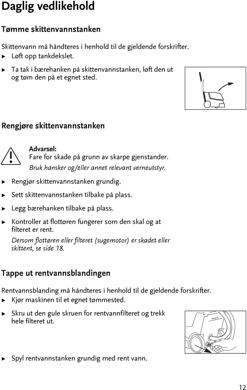 Legg bærehanken ilbake på plass. Konroller a floøren fungerer som den skal og a filere er ren. Dersom floøren eller filere (sugemoor) er skade eller skien, se side 18.