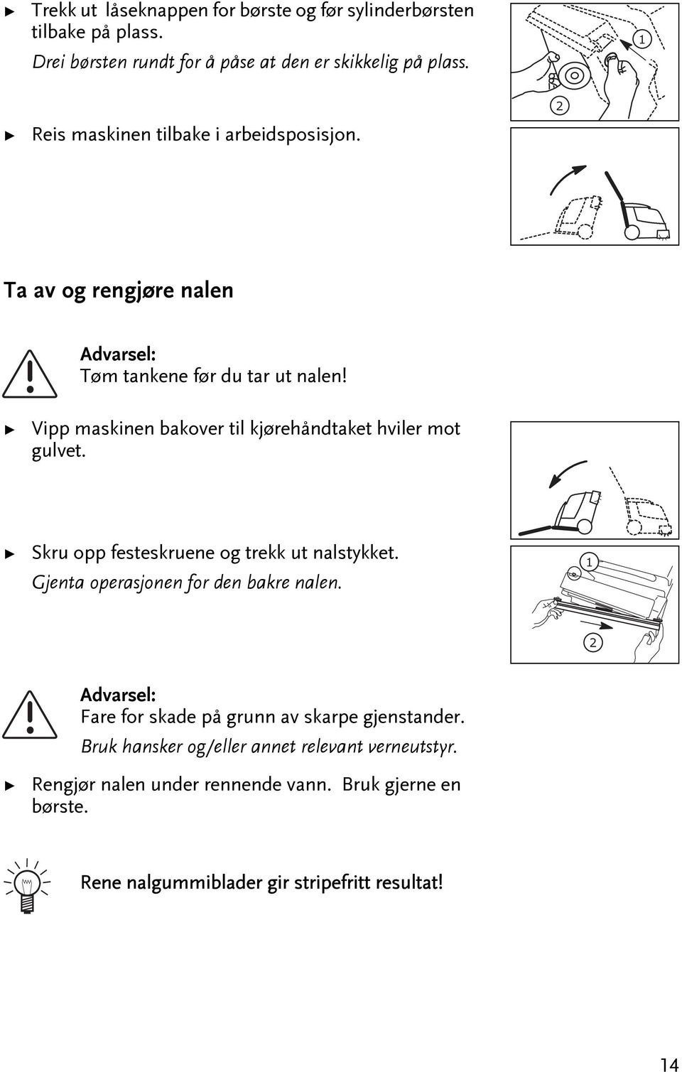 Vipp maskinen bakover il kjørehåndake hviler mo gulve. Skru opp feseskruene og rekk u nalsykke. Gjena operasjonen for den bakre nalen.