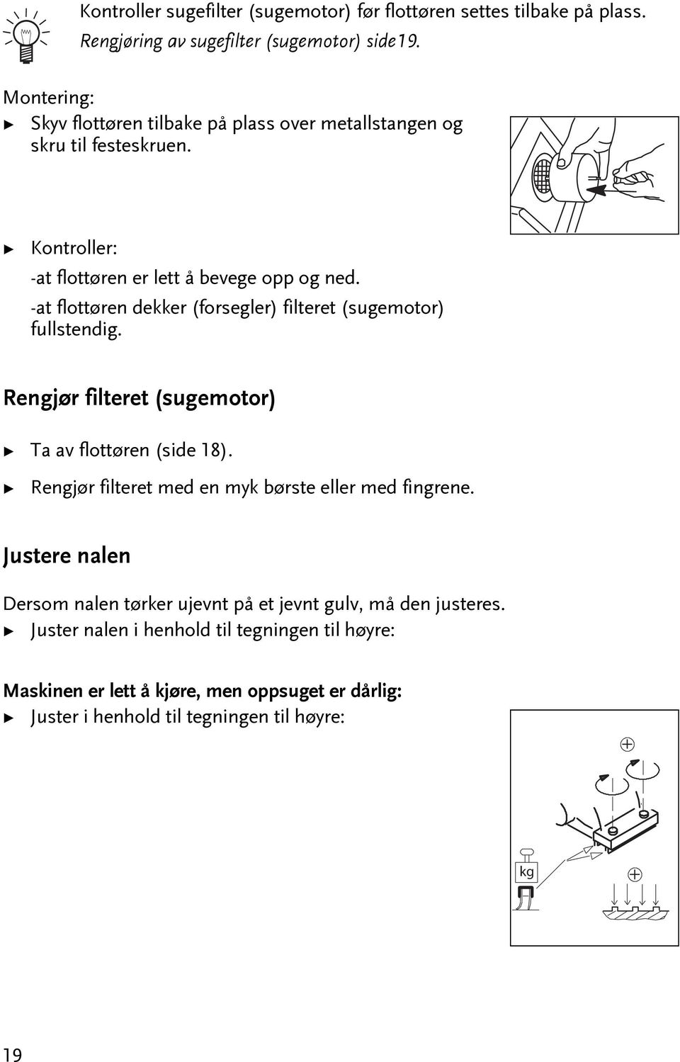 -a floøren dekker (forsegler) filere (sugemoor) fullsendig. Rengjør filere (sugemoor) Ta av floøren (side 18).