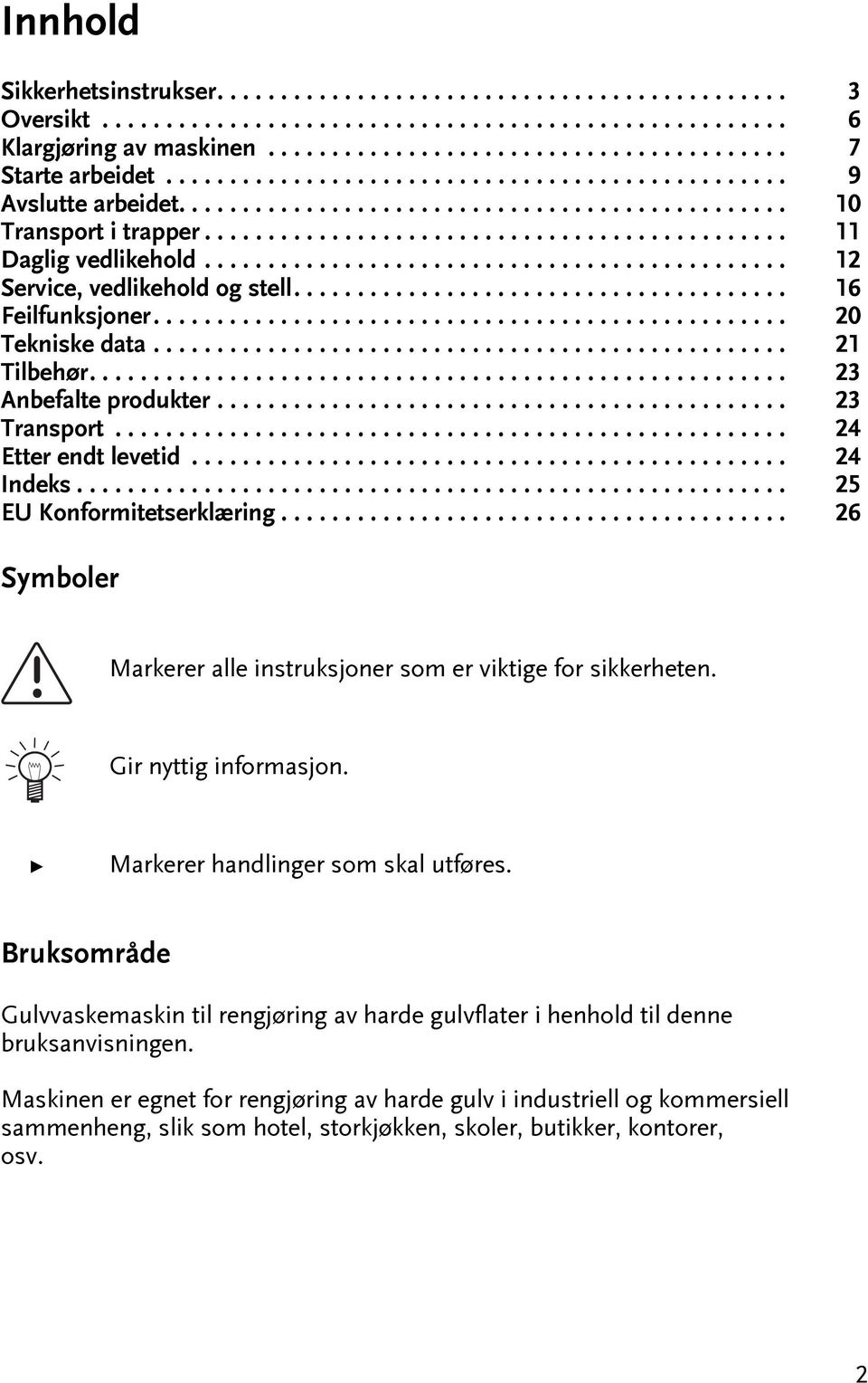 ............................................. 12 Service, vedlikehold og sell....................................... 16 Feilfunksjoner.................................................. 20 Tekniske daa.