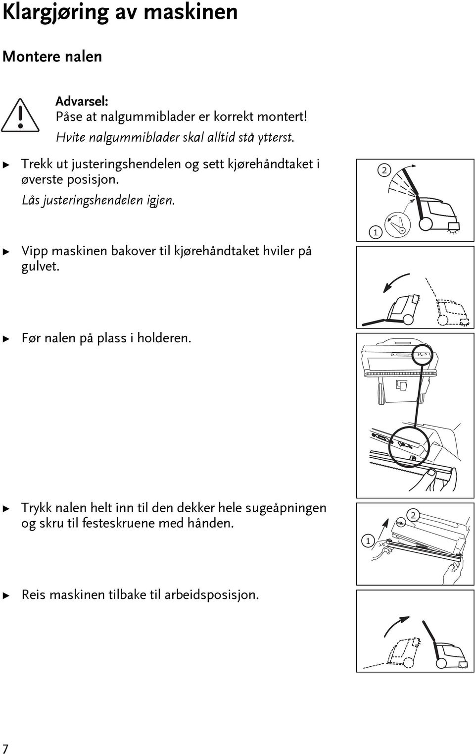 Lås juseringshendelen igjen. 2 Vipp maskinen bakover il kjørehåndake hviler på gulve.