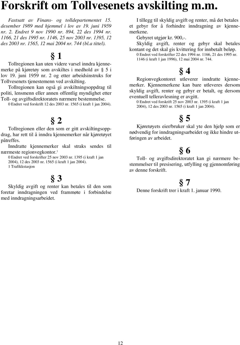 1 Tollregionen kan uten videre varsel inndra kjennemerke på kjøretøy som avskiltes i medhold av 5 i lov 19. juni 1959 nr. 2 og etter arbeidsinstruks for Tollvesenets tjenestemenn ved avskilting.