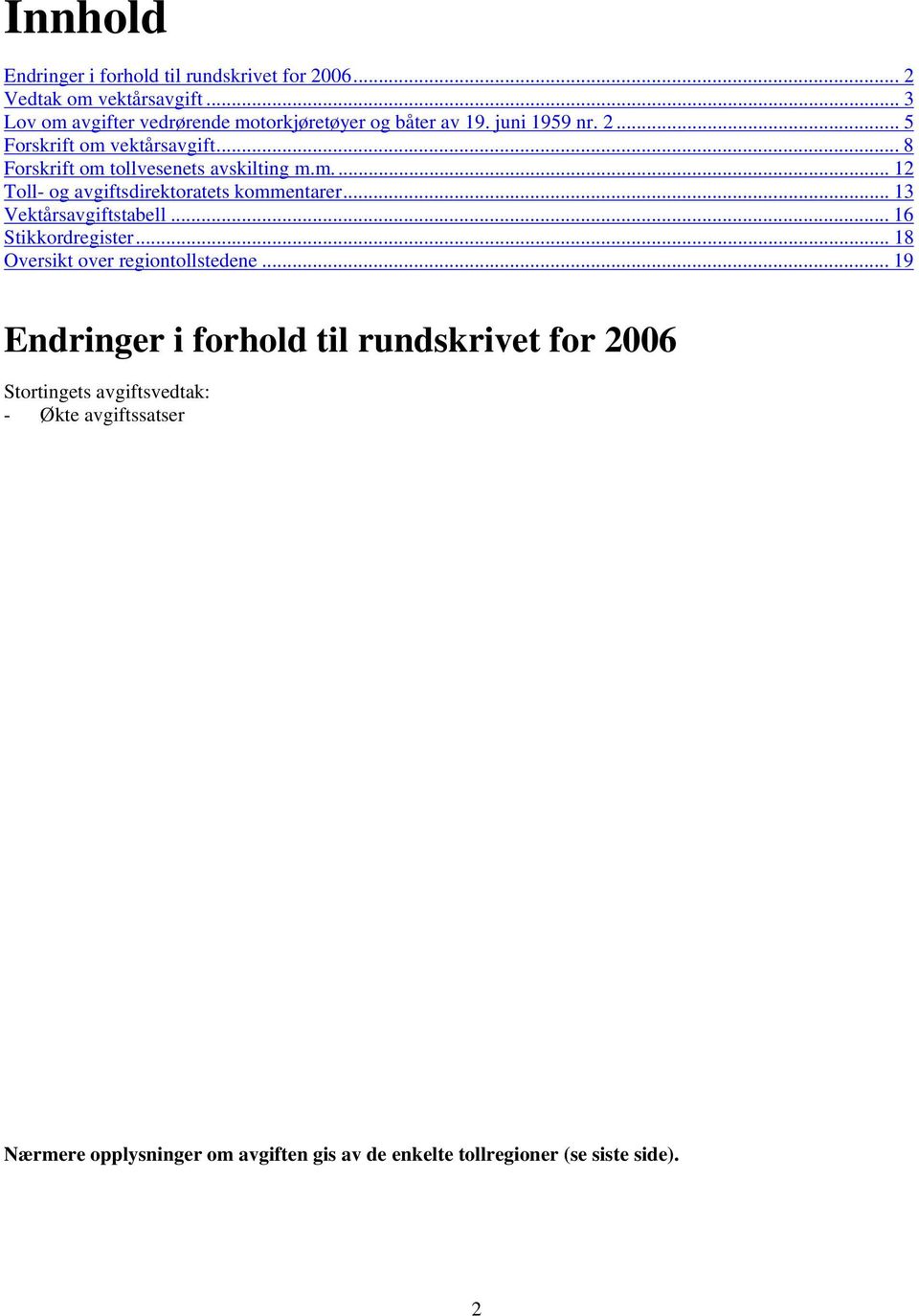 .. 8 Forskrift om tollvesenets avskilting m.m... 12 Toll- og avgiftsdirektoratets kommentarer... 13 Vektårsavgiftstabell.