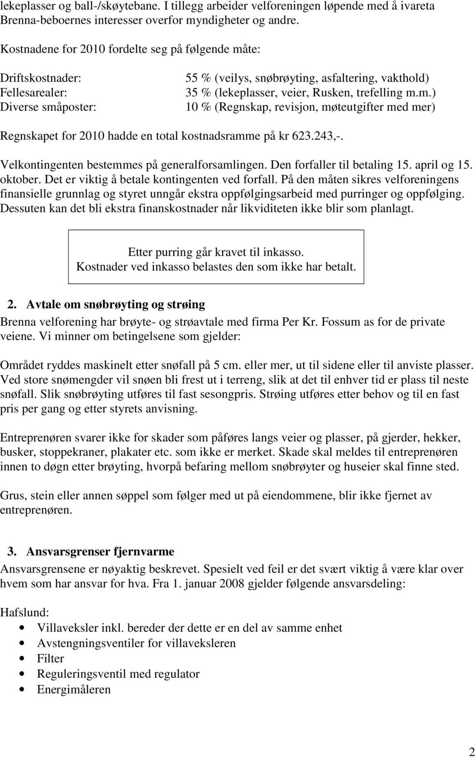 m.) 10 % (Regnskap, revisjon, møteutgifter med mer) Regnskapet for 2010 hadde en total kostnadsramme på kr 623.243,-. Velkontingenten bestemmes på generalforsamlingen. Den forfaller til betaling 15.