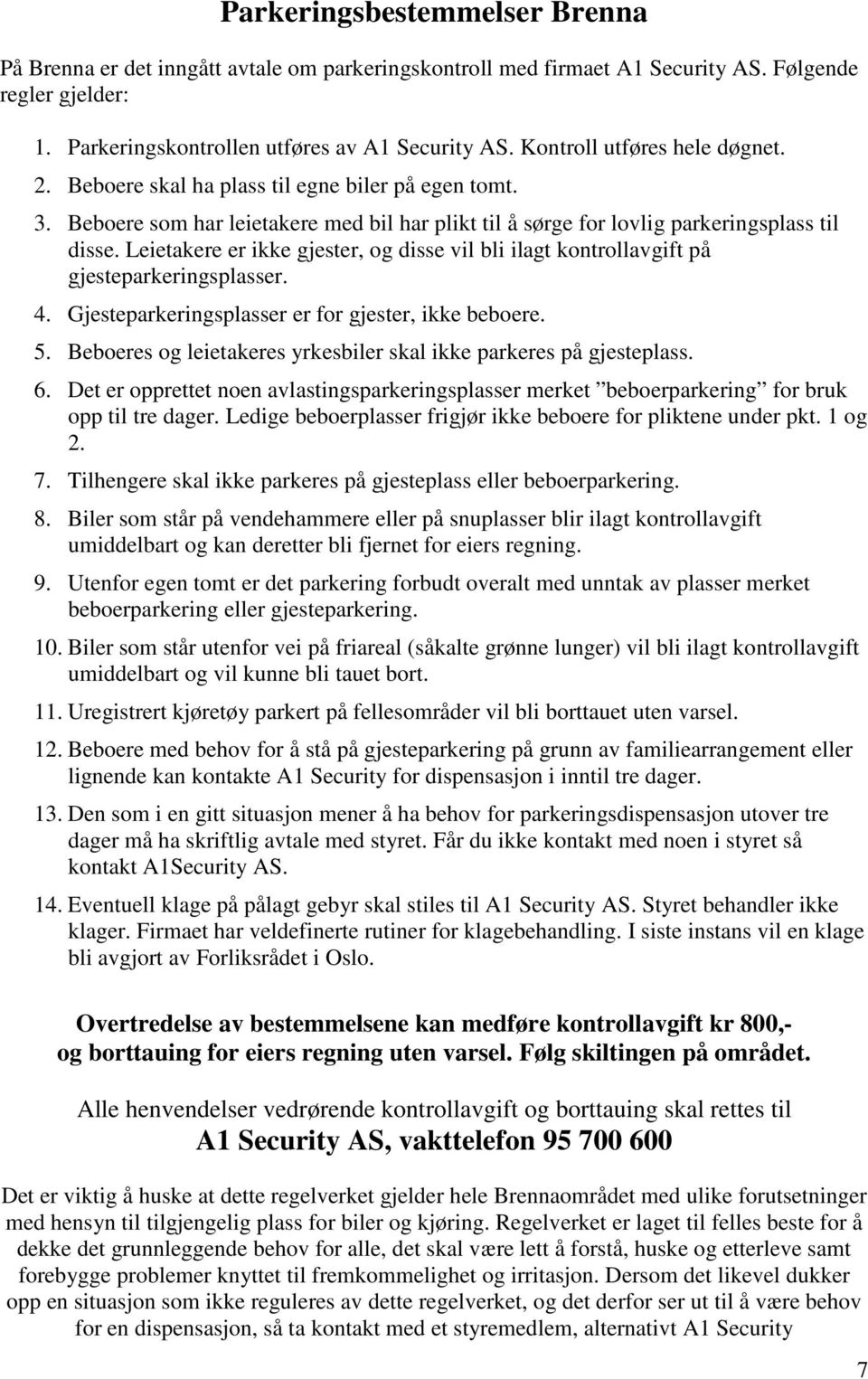 Leietakere er ikke gjester, og disse vil bli ilagt kontrollavgift på gjesteparkeringsplasser. 4. Gjesteparkeringsplasser er for gjester, ikke beboere. 5.