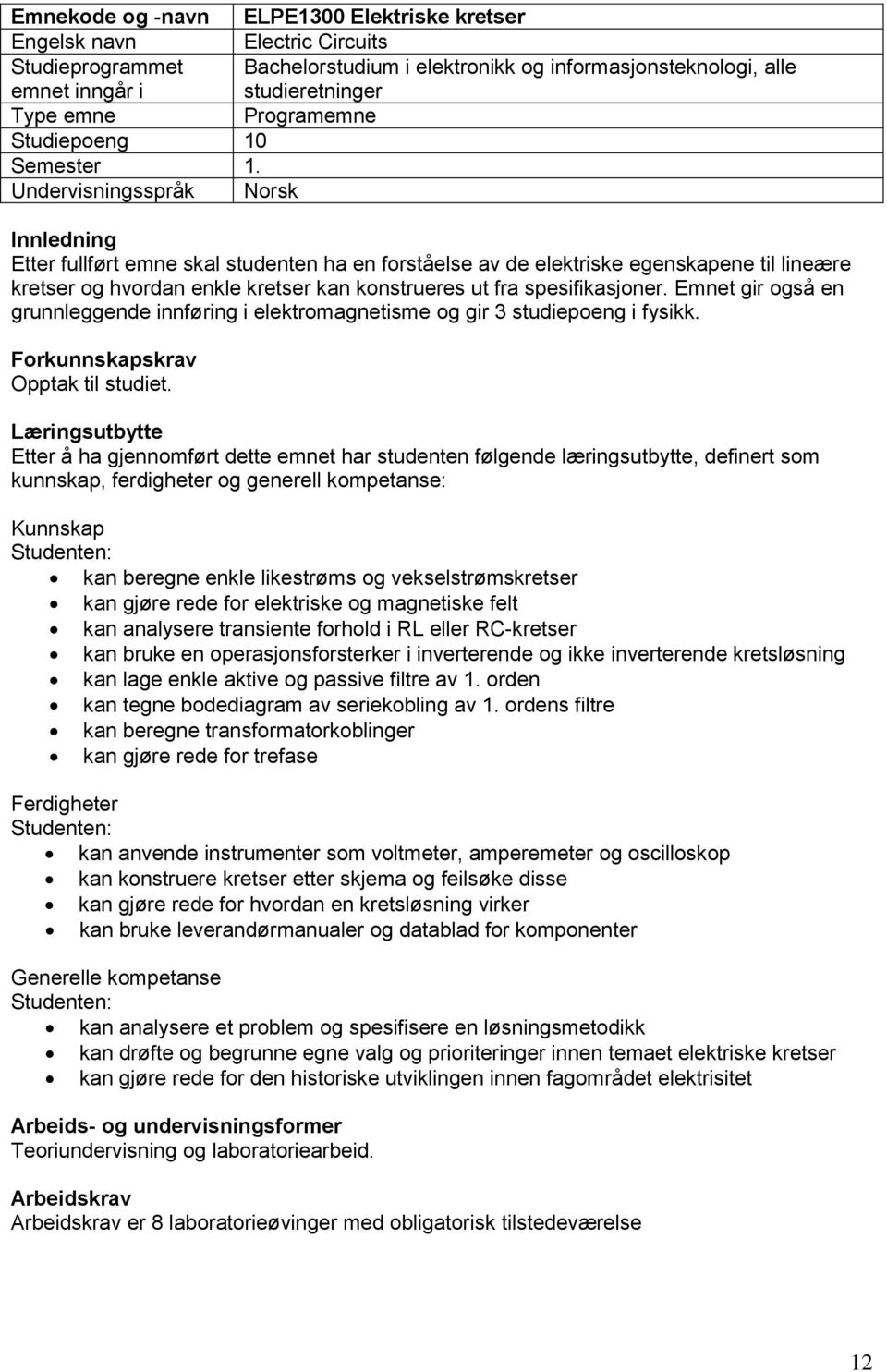 Undervisningsspråk Norsk Innledning Etter fullført emne skal studenten ha en forståelse av de elektriske egenskapene til lineære kretser og hvordan enkle kretser kan konstrueres ut fra