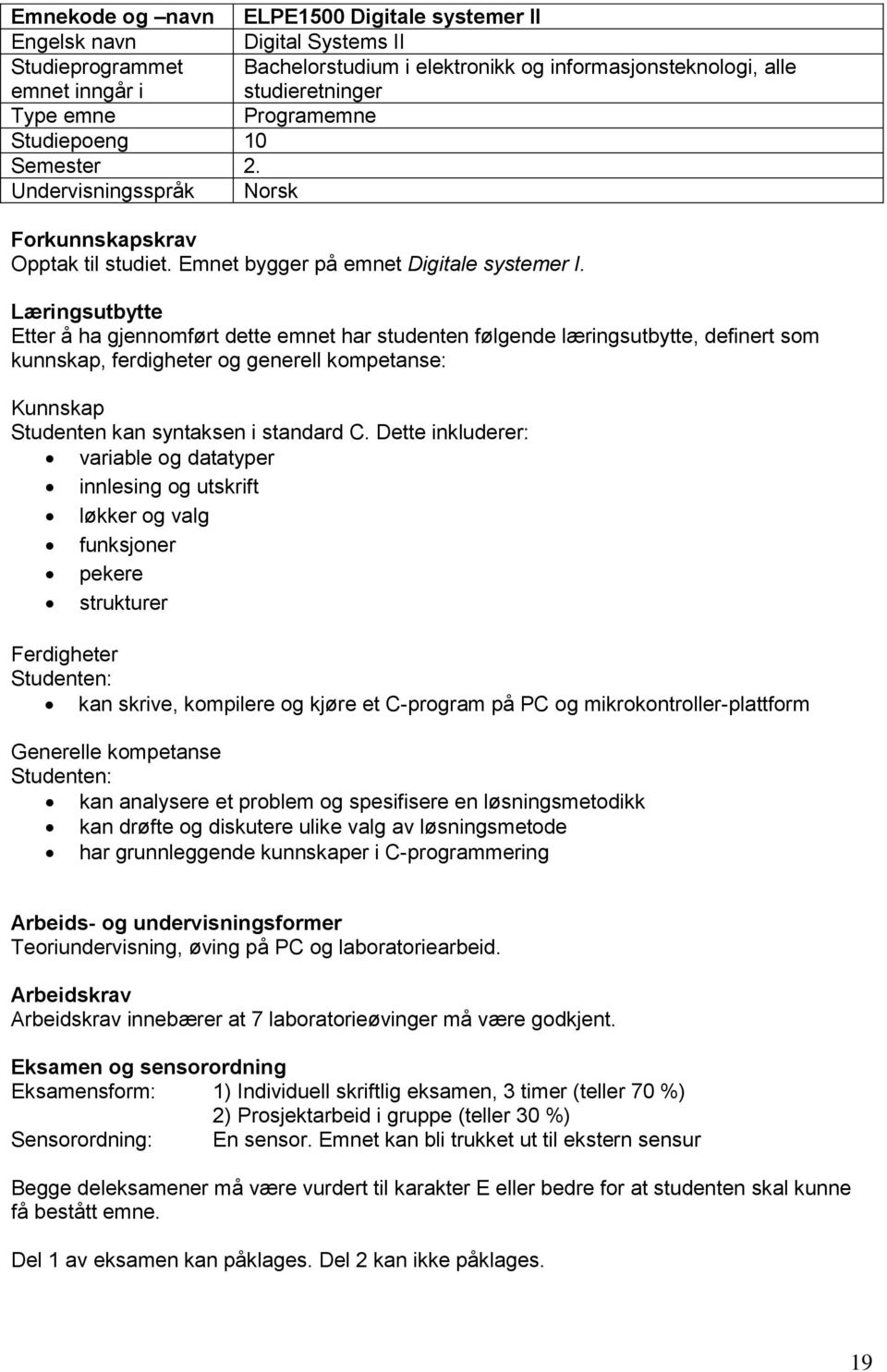 Læringsutbytte Etter å ha gjennomført dette emnet har studenten følgende læringsutbytte, definert som kunnskap, ferdigheter og generell kompetanse: Kunnskap Studenten kan syntaksen i standard C.