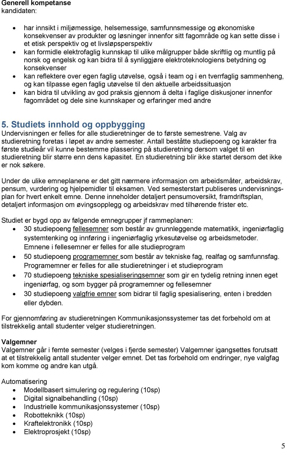 og konsekvenser kan reflektere over egen faglig utøvelse, også i team og i en tverrfaglig sammenheng, og kan tilpasse egen faglig utøvelse til den aktuelle arbeidssituasjon kan bidra til utvikling av