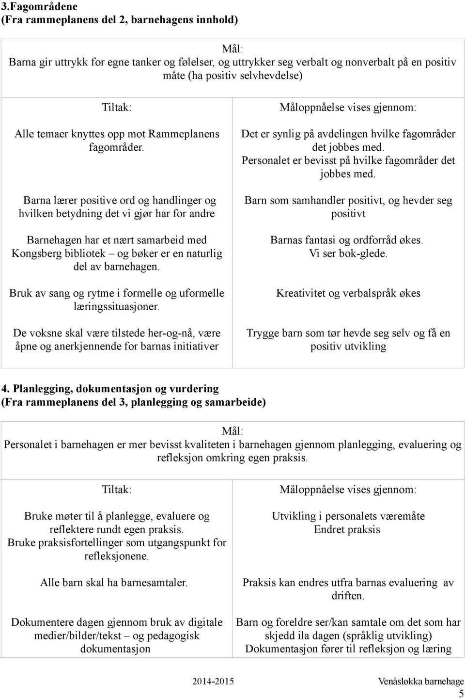 Personalet er bevisst på hvilke fagområder det jobbes med.