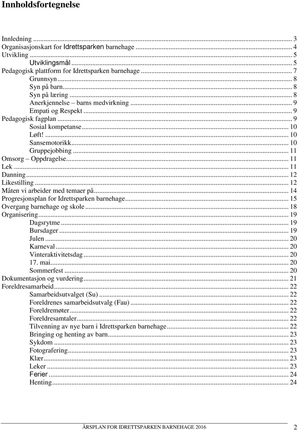 .. 11 Omsorg Oppdragelse... 11 Lek... 11 Danning... 12 Likestilling... 12 Måten vi arbeider med temaer på... 14 Progresjonsplan for Idrettsparken barnehage... 15 Overgang barnehage og skole.
