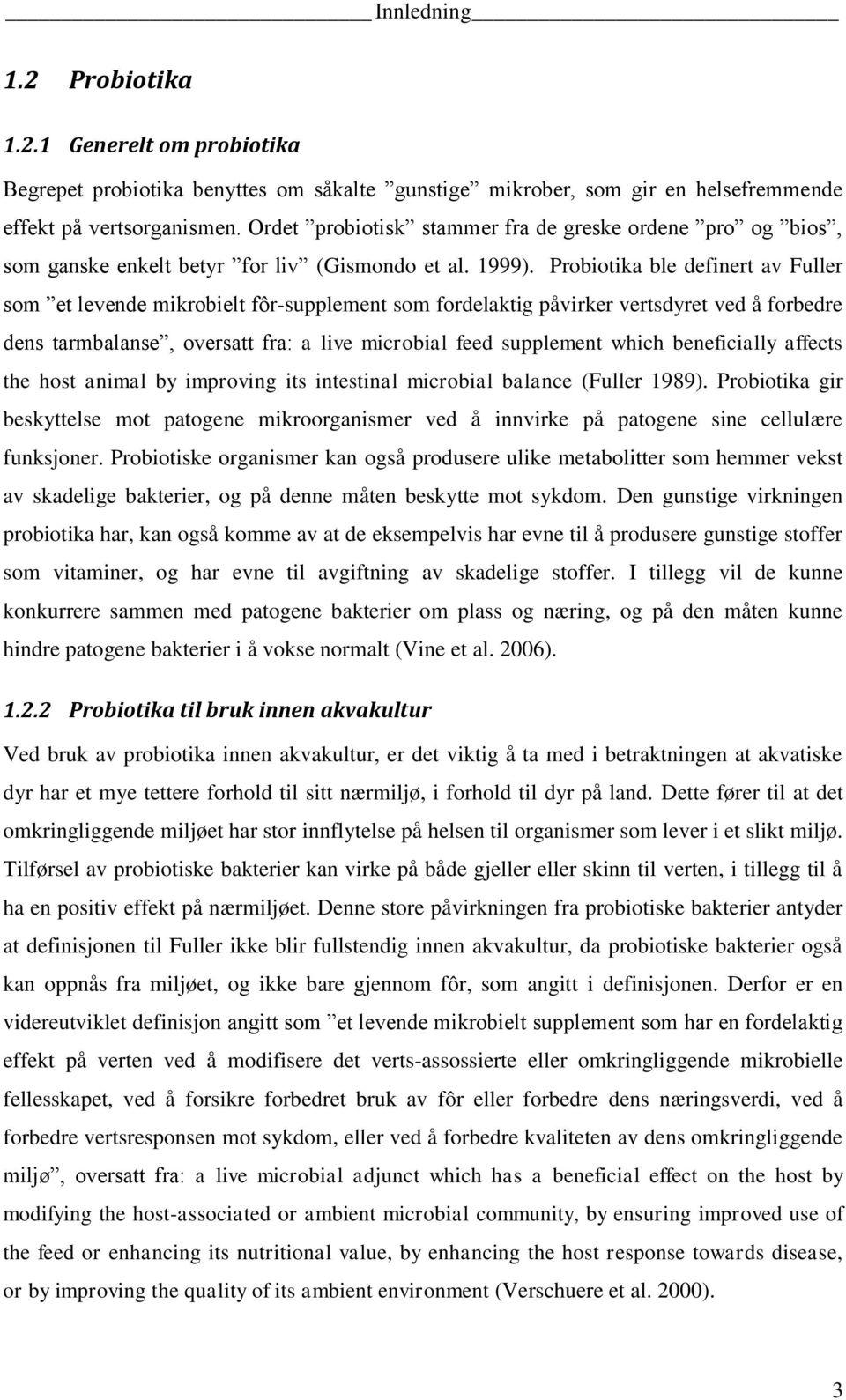 Probiotika ble definert av Fuller som et levende mikrobielt fôr-supplement som fordelaktig påvirker vertsdyret ved å forbedre dens tarmbalanse, oversatt fra: a live microbial feed supplement which