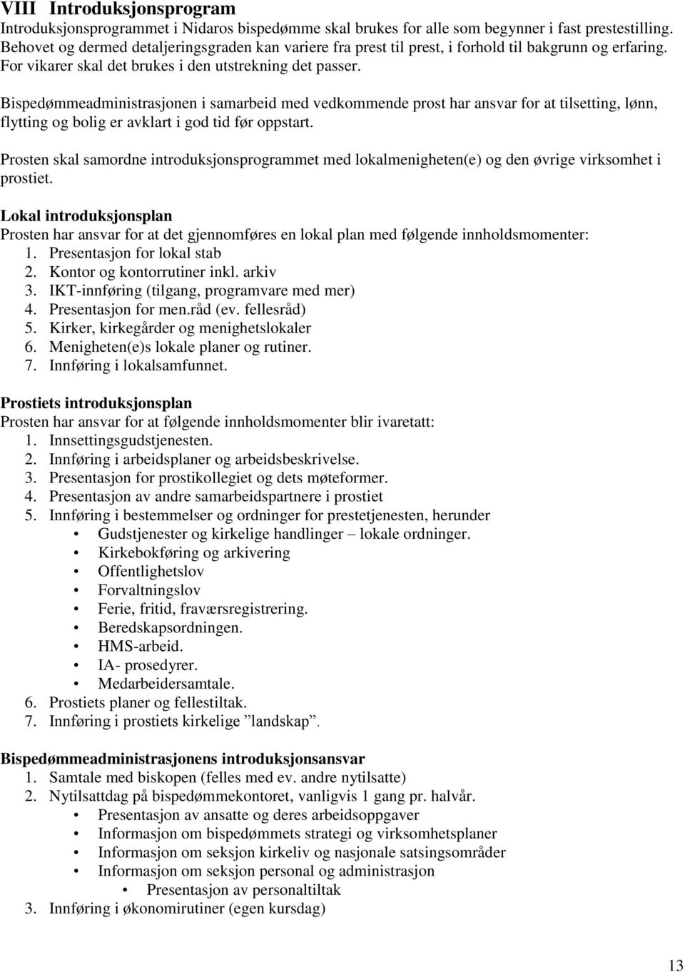 Bispedømmeadministrasjonen i samarbeid med vedkommende prost har ansvar for at tilsetting, lønn, flytting og bolig er avklart i god tid før oppstart.