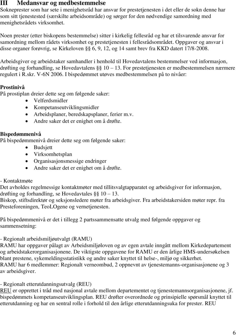 Noen prester (etter biskopens bestemmelse) sitter i kirkelig fellesråd og har et tilsvarende ansvar for samordning mellom rådets virksomhet og prestetjenesten i fellesrådsområdet.