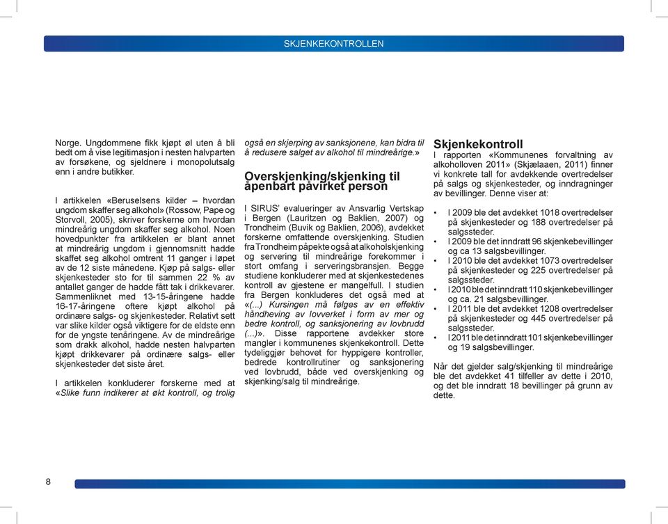 Noen hovedpunkter fra artikkelen er blant annet at mindreårig ungdom i gjennomsnitt hadde skaffet seg alkohol omtrent 11 ganger i løpet av de 12 siste månedene.