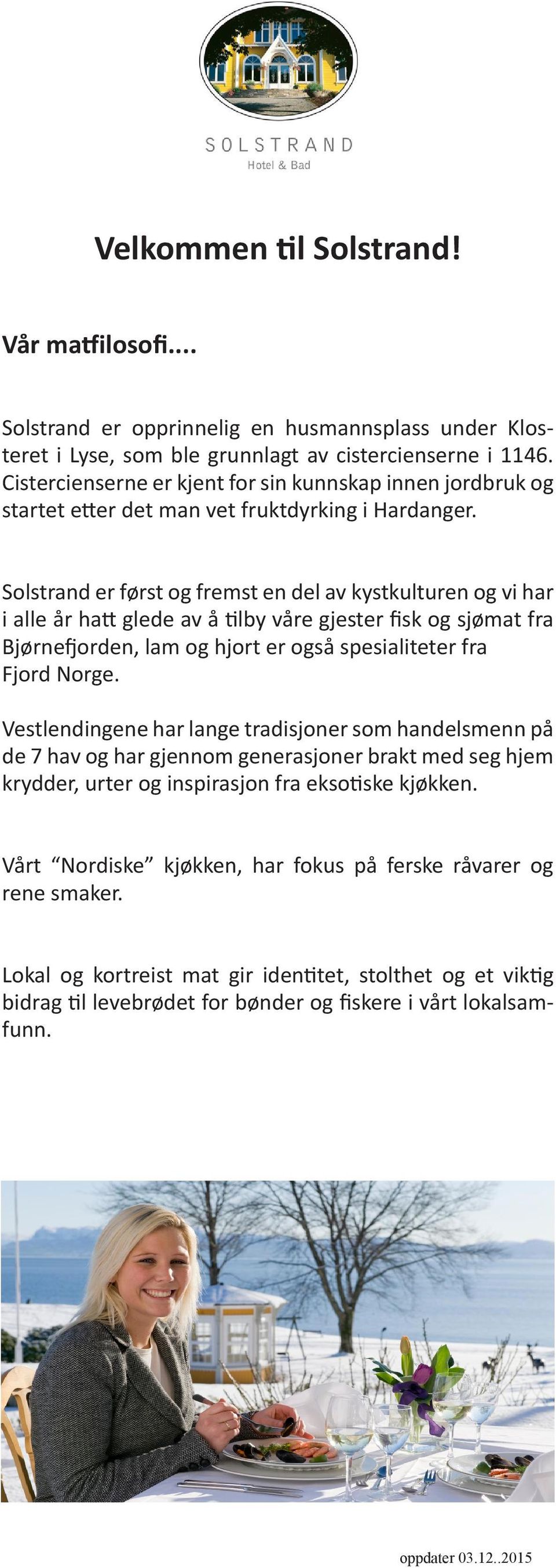 Solstrand er først og fremst en del av kystkulturen og vi har i alle år hatt glede av å tilby våre gjester fisk og sjømat fra Bjørnefjorden, lam og hjort er også spesialiteter fra Fjord Norge.