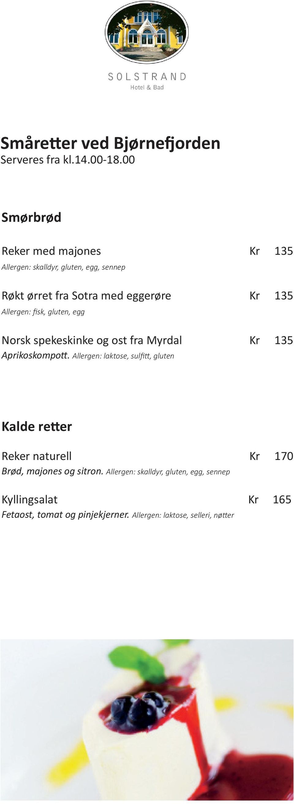 Allergen: fisk, gluten, egg Norsk spekeskinke og ost fra Myrdal Kr 135 Aprikoskompott.