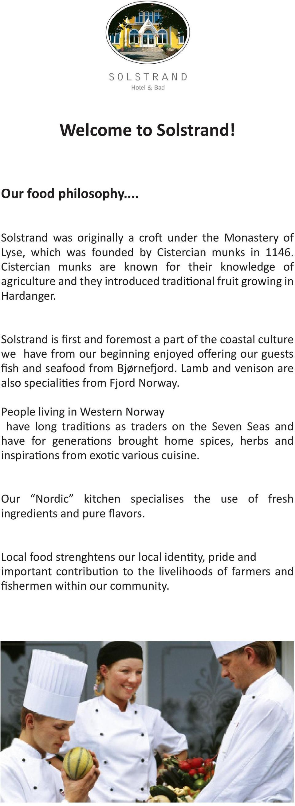 Solstrand is first and foremost a part of the coastal culture we have from our beginning enjoyed offering our guests fish and seafood from Bjørnefjord.
