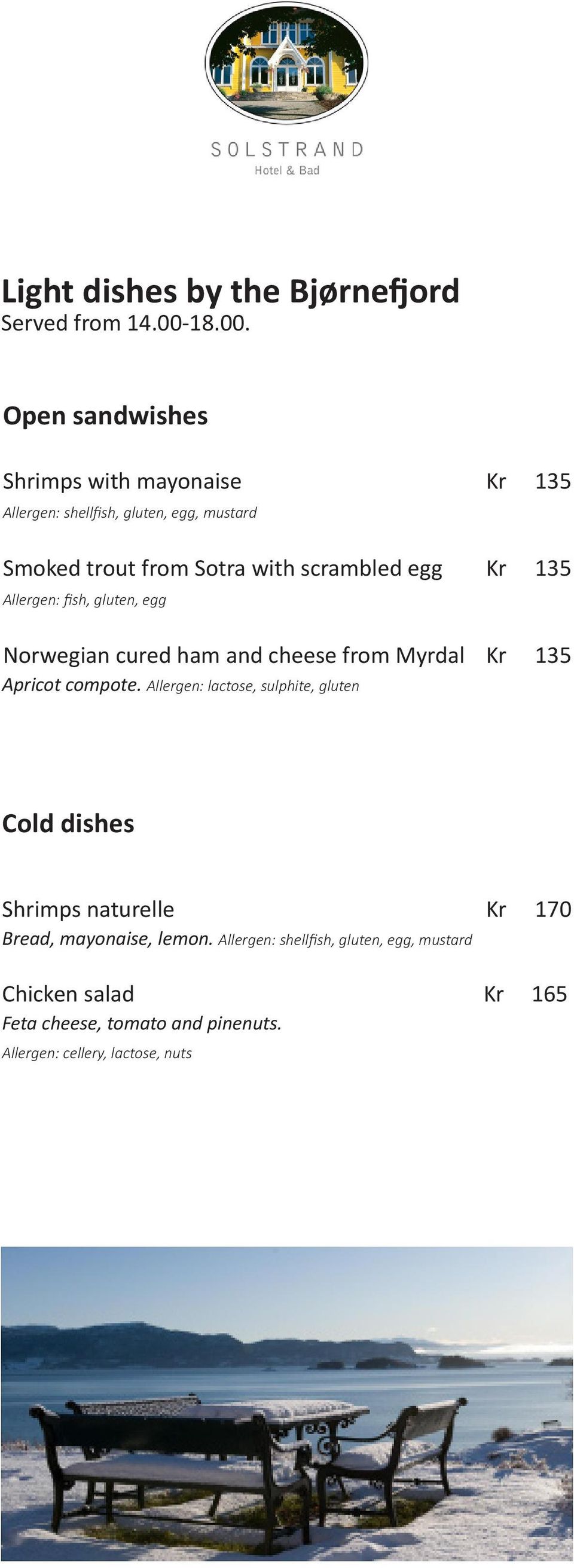 Open sandwishes Shrimps with mayonaise Kr 135 Allergen: shellfish, gluten, egg, mustard Smoked trout from Sotra with scrambled