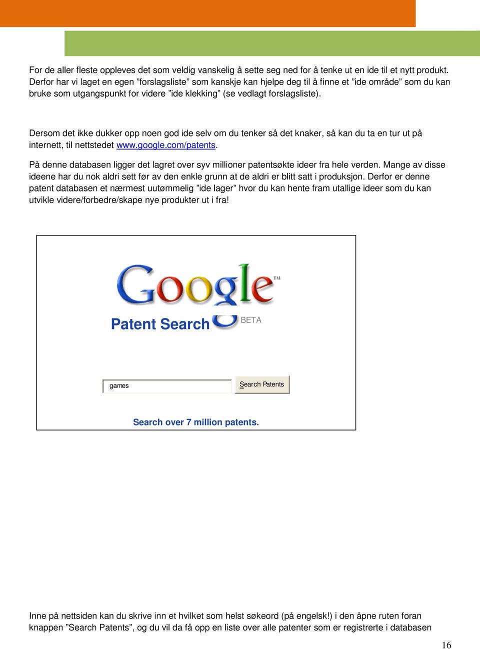 Dersom det ikke dukker opp noen god ide selv om du tenker så det knaker, så kan du ta en tur ut på internett, til nettstedet www.google.com/patents.