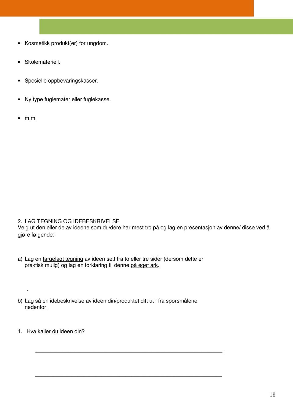 gjøre følgende: a) Lag en fargelagt tegning av ideen sett fra to eller tre sider (dersom dette er praktisk mulig) og lag en