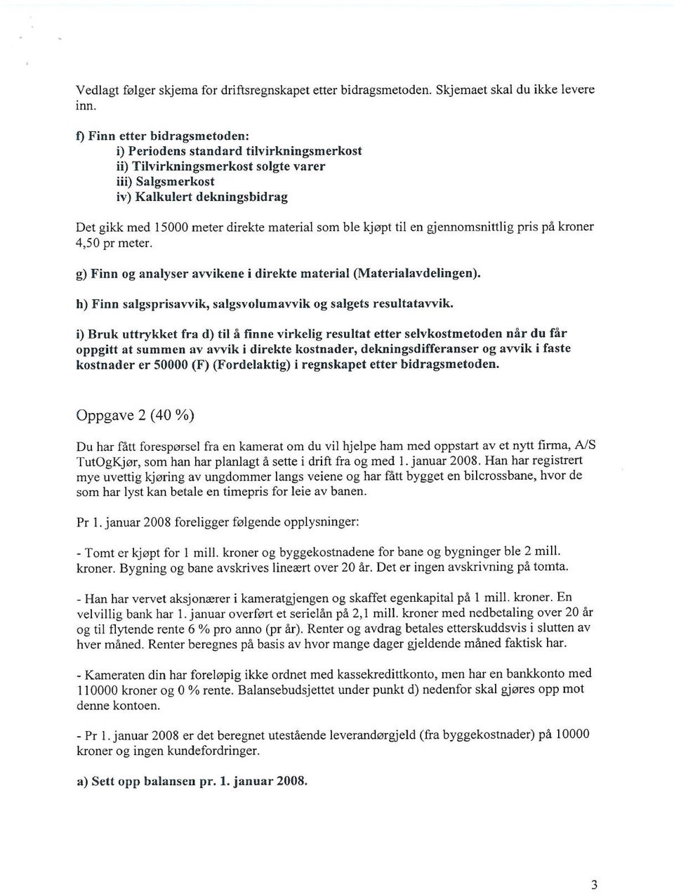 direkte material som ble kjøpt til en gjenno msnittlig pris på kroner 4,50 pr meter. g) Fi nn og analyser avvikene i direkte mater ial (Materialavdelingen).