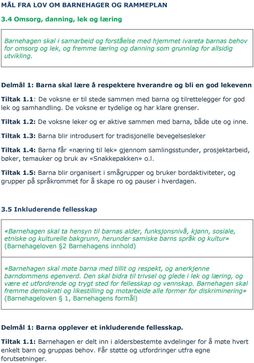 Delmål 1: Barna skal lære å respektere hverandre og bli en god lekevenn Tiltak 1.1: De voksne er til stede sammen med barna og tilrettelegger for god lek og samhandling.