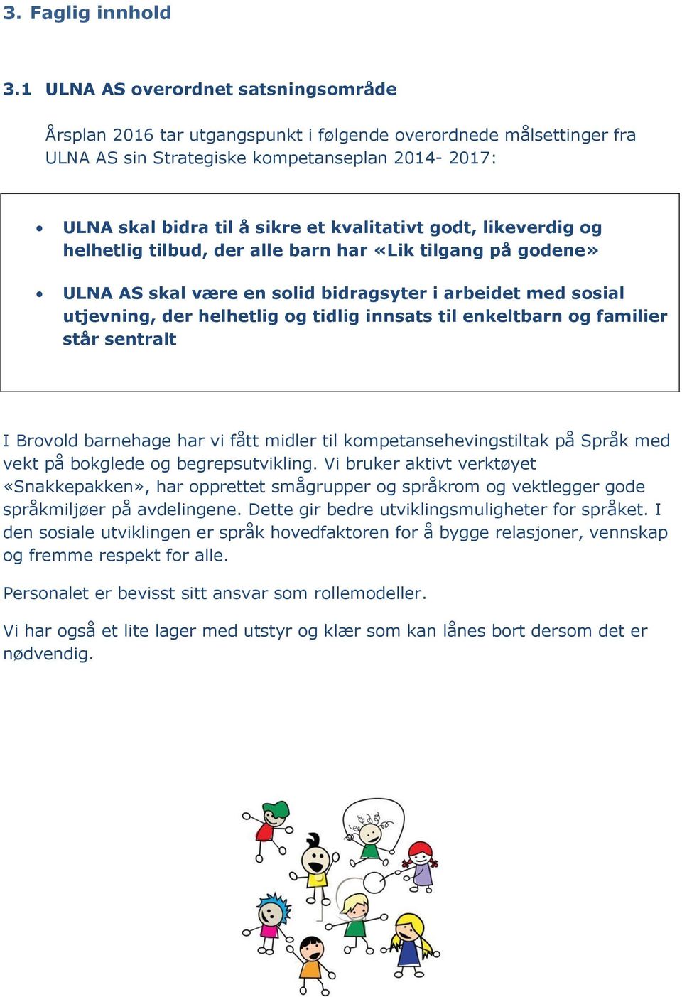 godt, likeverdig og helhetlig tilbud, der alle barn har «Lik tilgang på godene» ULNA AS skal være en solid bidragsyter i arbeidet med sosial utjevning, der helhetlig og tidlig innsats til enkeltbarn