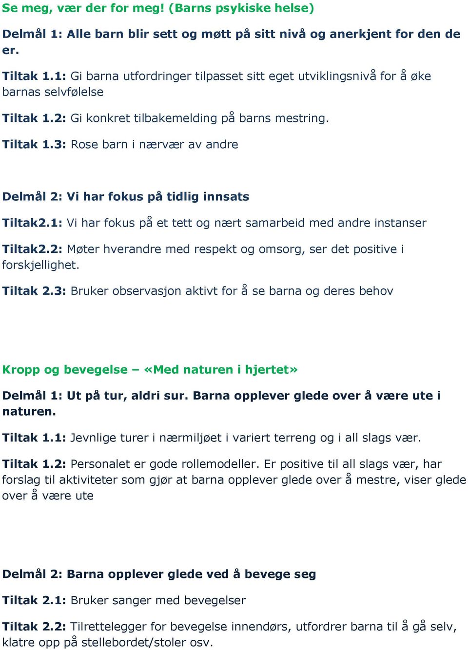 1: Vi har fokus på et tett og nært samarbeid med andre instanser Tiltak2.2: Møter hverandre med respekt og omsorg, ser det positive i forskjellighet. Tiltak 2.