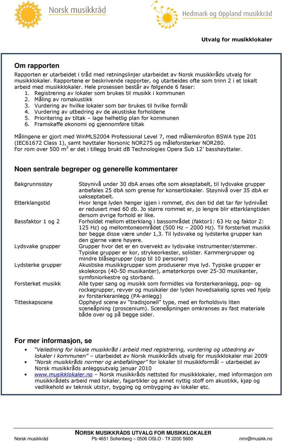 Registrering av lokaler som brukes til musikk i kommunen 2. Måling av romakustikk 3. Vurdering av hvilke lokaler som bør brukes til hvilke formål 4.