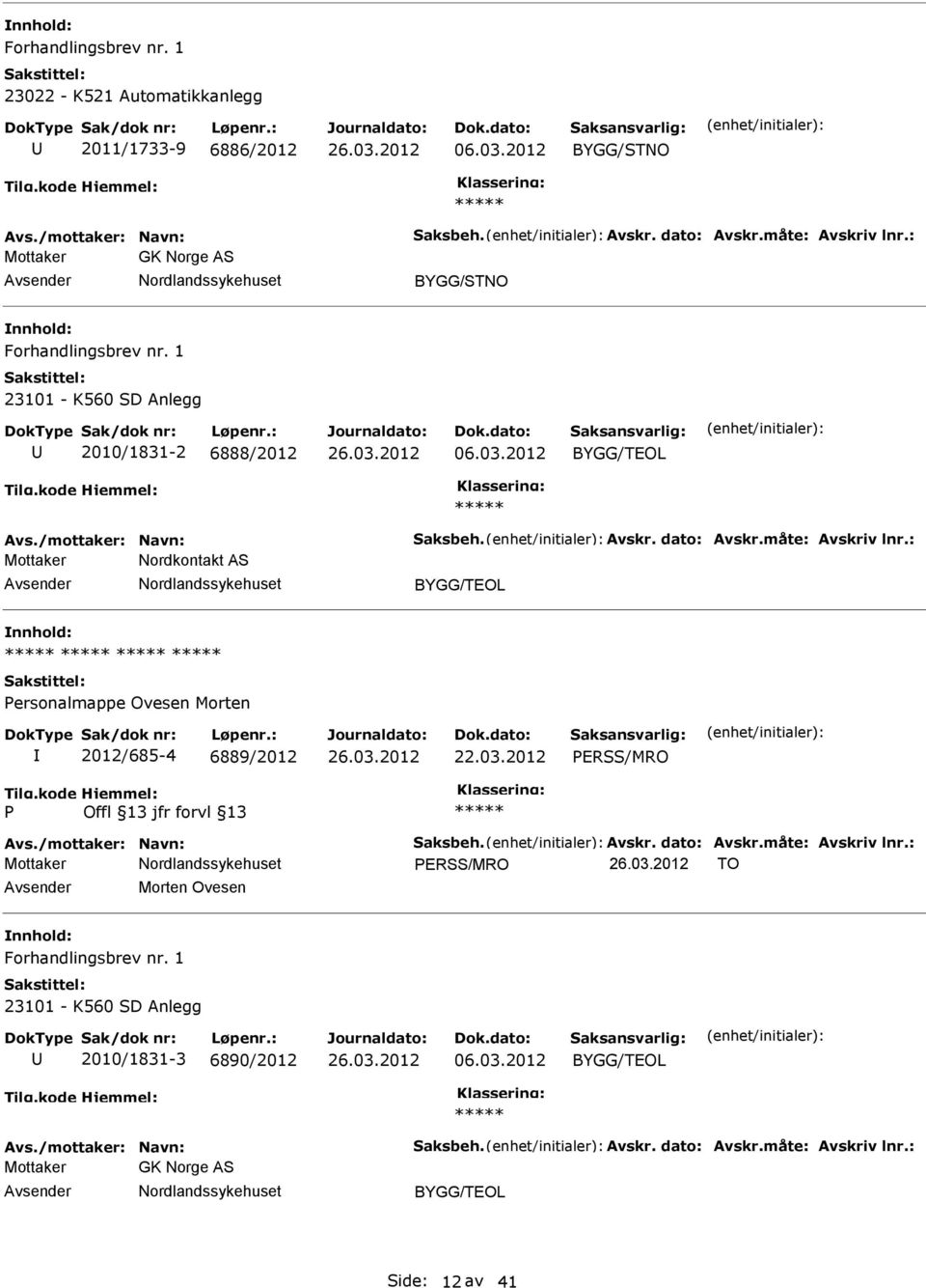 : Mottaker Nordkontakt AS nnhold: ersonalmappe Ovesen Morten 2012/685-4 6889/2012 ERSS/MRO Avs./mottaker: Navn: Saksbeh. Avskr. dato: Avskr.måte: Avskriv lnr.