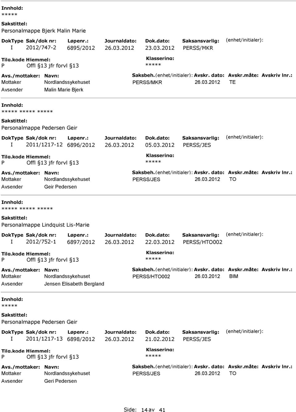 : ERSS/JES TO Geir edersen nnhold: ersonalmappe Lindquist Lis-Marie 2012/752-1 6897/2012 ERSS/HTO002 Avs./mottaker: Navn: Saksbeh. Avskr. dato: Avskr.måte: Avskriv lnr.