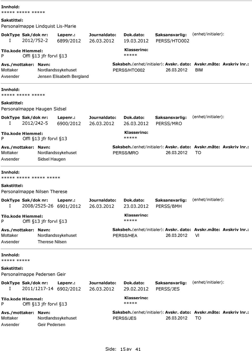 : ERSS/MRO TO Sidsel Haugen nnhold: ersonalmappe Nilsen Therese 2008/2525-26 6901/2012 23.03.2012 ERSS/BMH Avs./mottaker: Navn: Saksbeh. Avskr. dato: Avskr.måte: Avskriv lnr.