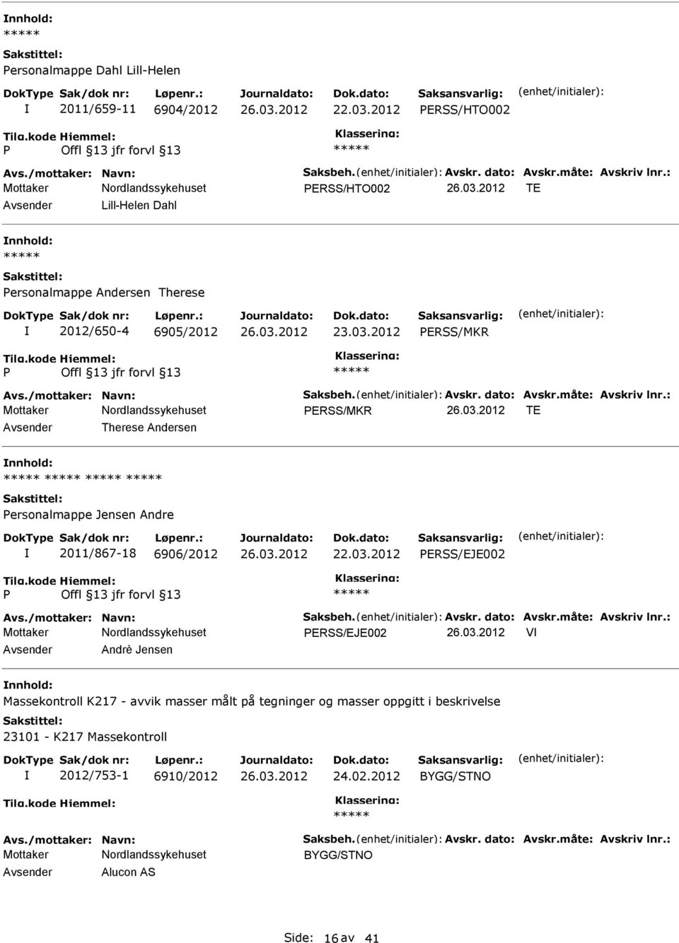 : ERSS/MKR TE Therese Andersen nnhold: ersonalmappe Jensen Andre 2011/867-18 6906/2012 ERSS/EJE002 Avs./mottaker: Navn: Saksbeh. Avskr. dato: Avskr.måte: Avskriv lnr.