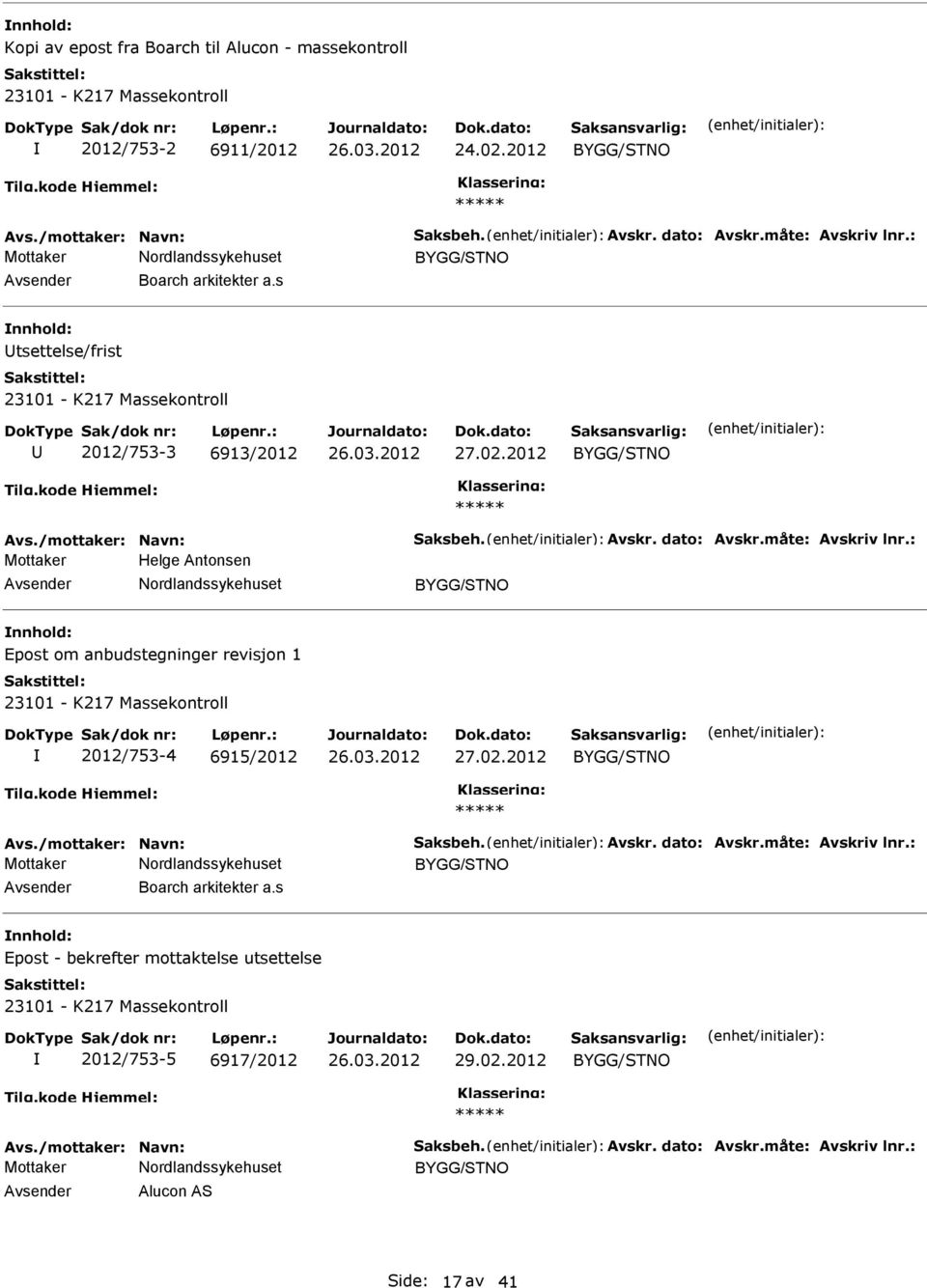 : Mottaker Helge Antonsen nnhold: Epost om anbudstegninger revisjon 1 23101 - K217 Massekontroll 2012/753-4 6915/2012 27.02.2012 Avs./mottaker: Navn: Saksbeh. Avskr. dato: Avskr.måte: Avskriv lnr.