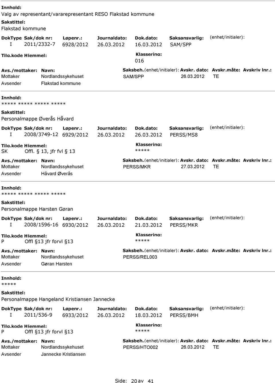 03.2012 ERSS/MKR Avs./mottaker: Navn: Saksbeh. Avskr. dato: Avskr.måte: Avskriv lnr.: ERSS/REL003 Gøran Harsten nnhold: ersonalmappe Hangeland Kristiansen Jannecke 2011/536-9 6933/2012 18.03.2012 ERSS/BMH Avs.