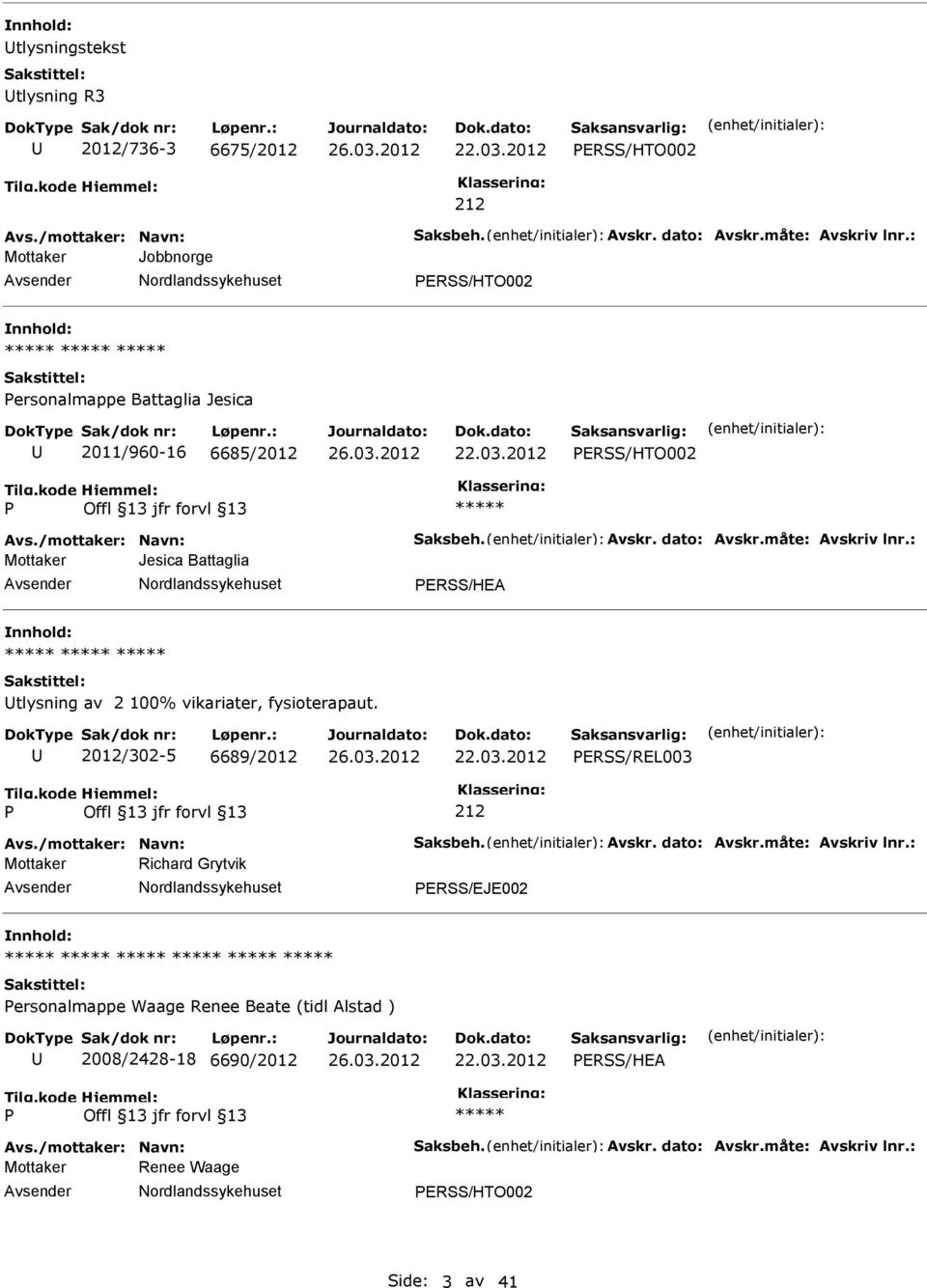 : Mottaker Jesica Battaglia ERSS/HEA nnhold: tlysning av 2 100% vikariater, fysioterapaut. 2012/302-5 6689/2012 ERSS/REL003 212 Avs./mottaker: Navn: Saksbeh. Avskr. dato: Avskr.