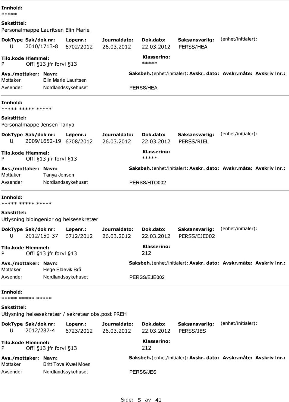 : Mottaker Tanya Jensen ERSS/HTO002 nnhold: tlysning bioingeniør og helsesekretær 2012/150-37 6712/2012 ERSS/EJE002 212 Avs./mottaker: Navn: Saksbeh. Avskr. dato: Avskr.måte: Avskriv lnr.