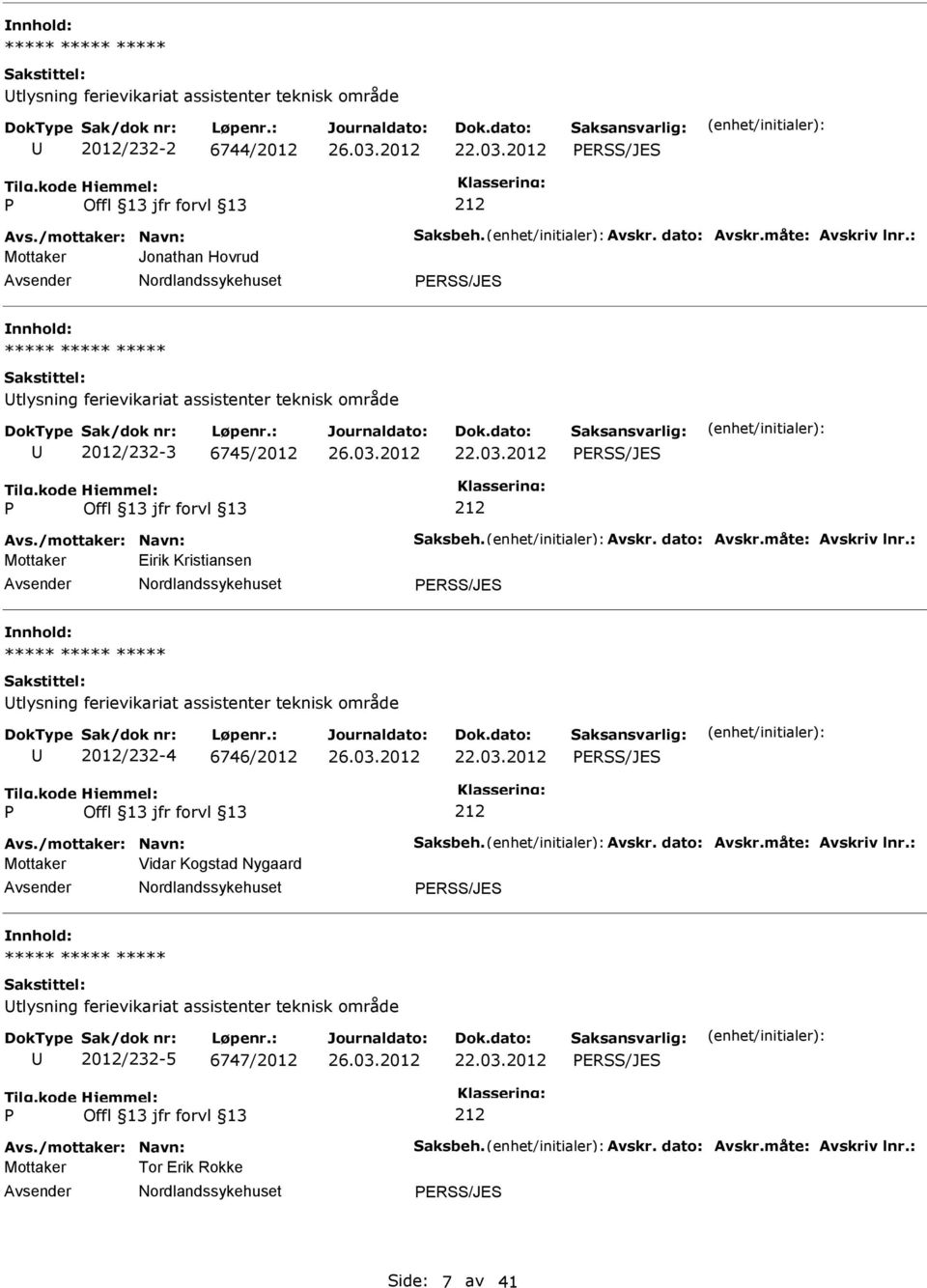 : Mottaker Eirik Kristiansen ERSS/JES nnhold: tlysning ferievikariat assistenter teknisk område 2012/232-4 6746/2012 ERSS/JES 212 Avs./mottaker: Navn: Saksbeh. Avskr. dato: Avskr.måte: Avskriv lnr.