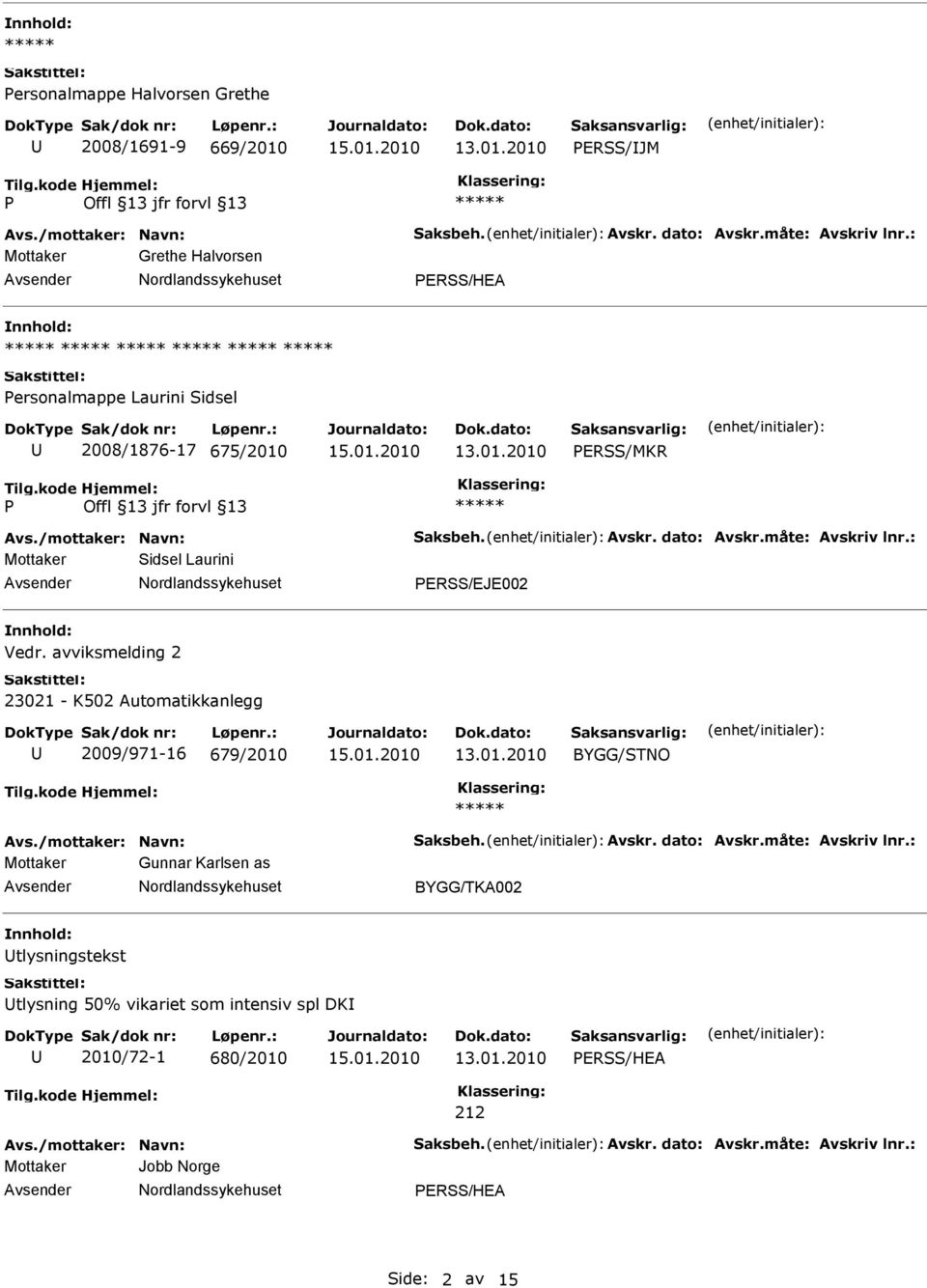 : Mottaker Sidsel Laurini ERSS/EJE002 Vedr. avviksmelding 2 23021 - K502 Automatikkanlegg 2009/971-16 679/2010 BYGG/STNO Avs./mottaker: Navn: Saksbeh. Avskr. dato: Avskr.