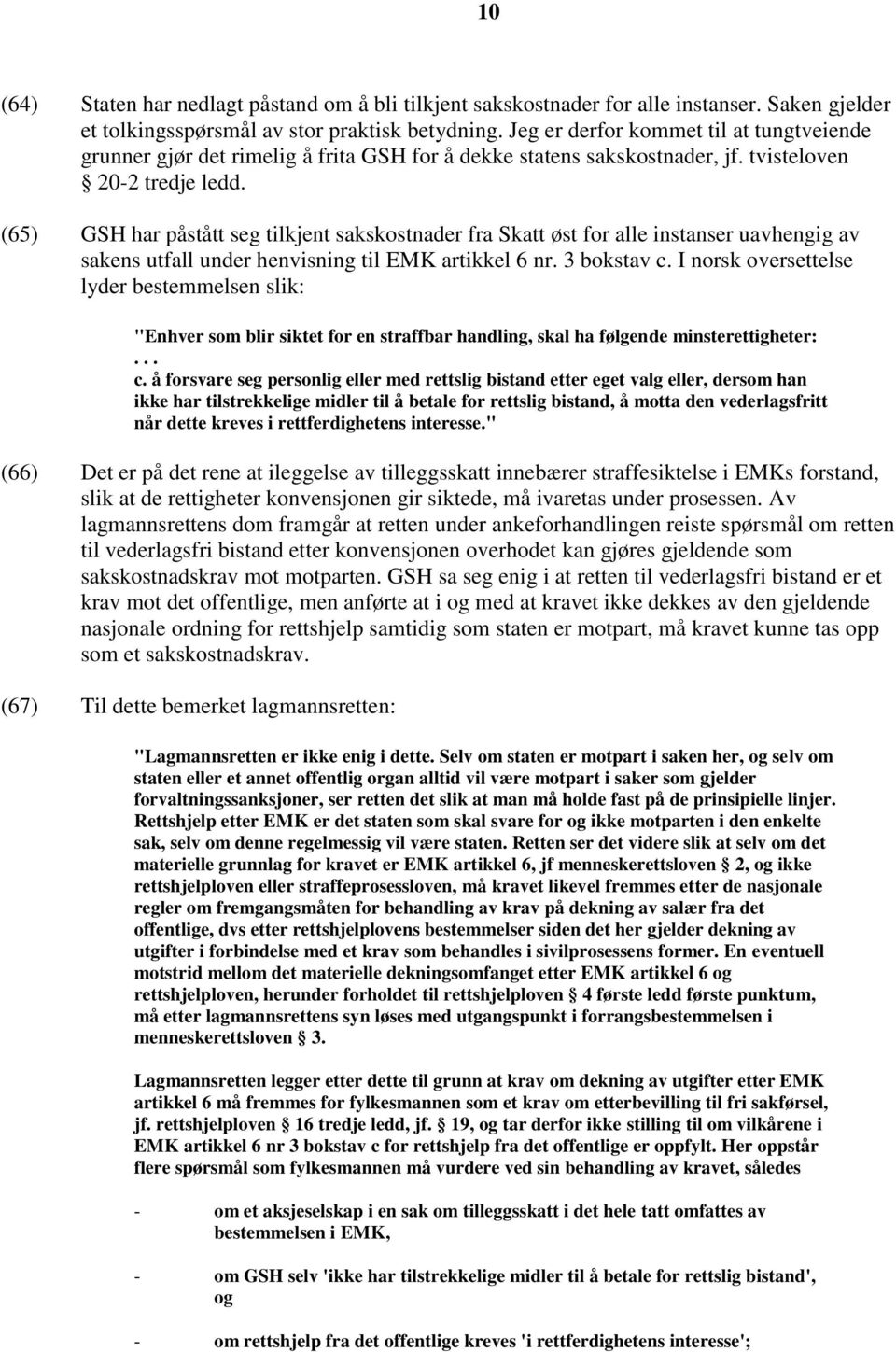 (65) GSH har påstått seg tilkjent sakskostnader fra Skatt øst for alle instanser uavhengig av sakens utfall under henvisning til EMK artikkel 6 nr. 3 bokstav c.