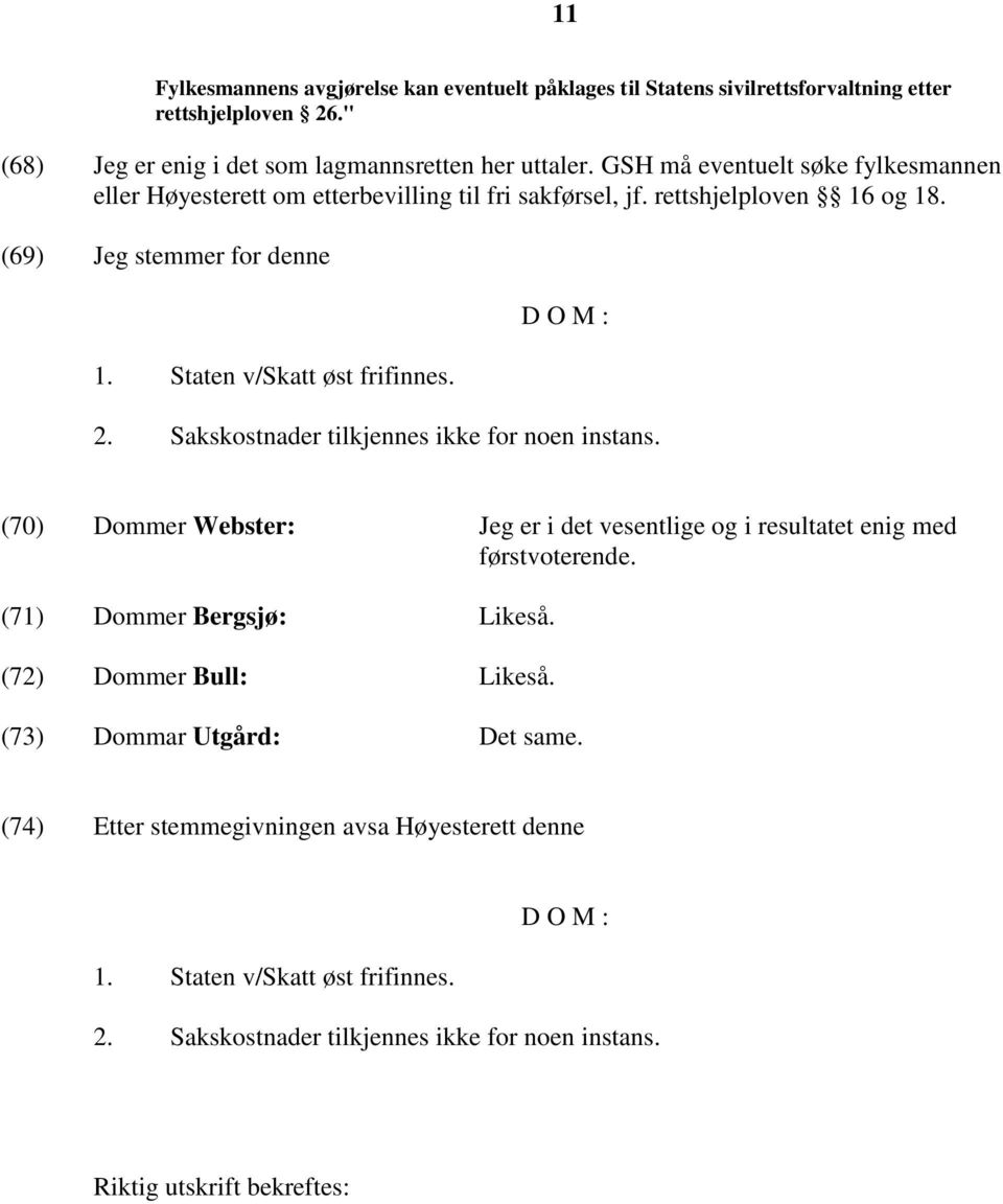 D O M : 2. Sakskostnader tilkjennes ikke for noen instans. (70) Dommer Webster: Jeg er i det vesentlige og i resultatet enig med førstvoterende. (71) Dommer Bergsjø: Likeså.