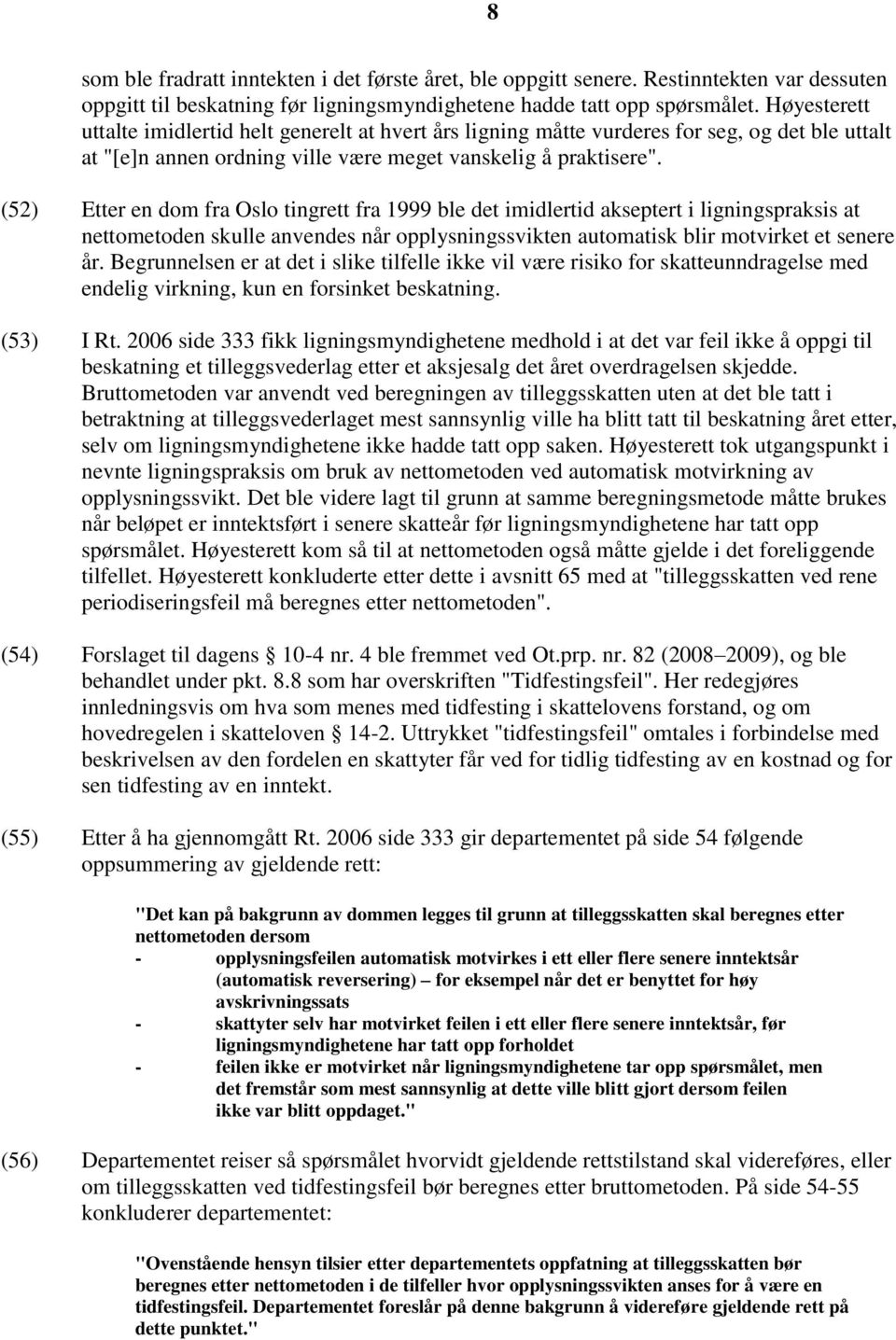 (52) Etter en dom fra Oslo tingrett fra 1999 ble det imidlertid akseptert i ligningspraksis at nettometoden skulle anvendes når opplysningssvikten automatisk blir motvirket et senere år.