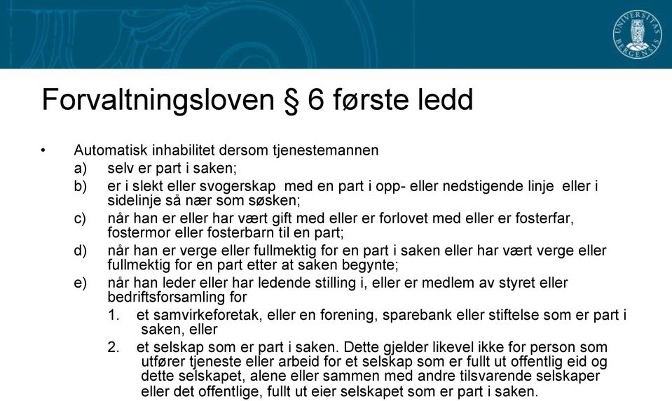 har vært verge eller fullmektig for en part etter at saken begynte; e) når han leder eller har ledende stilling i, eller er medlem av styret eller bedriftsforsamling for 1.