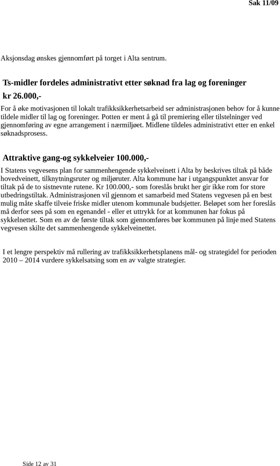 Potten er ment å gå til premiering eller tilstelninger ved gjennomføring av egne arrangement i nærmiljøet. Midlene tildeles administrativt etter en enkel søknadsprosess.