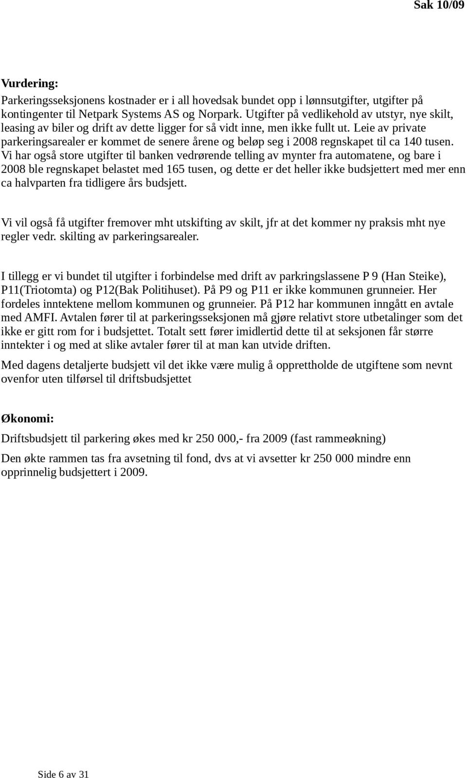 Leie av private parkeringsarealer er kommet de senere årene og beløp seg i 2008 regnskapet til ca 140 tusen.